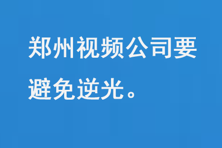 郑州视频公司要避免逆光