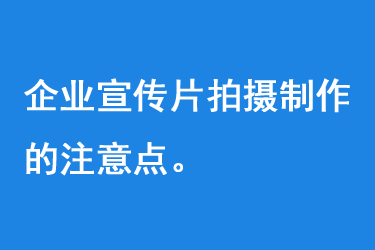 企业宣传片拍摄制作的注意点